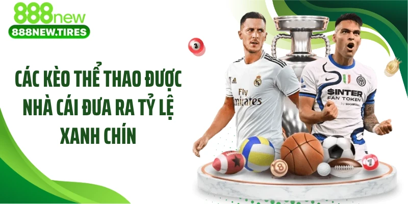 Các kèo thể thao được nhà cái đưa ra tỷ lệ xanh chín