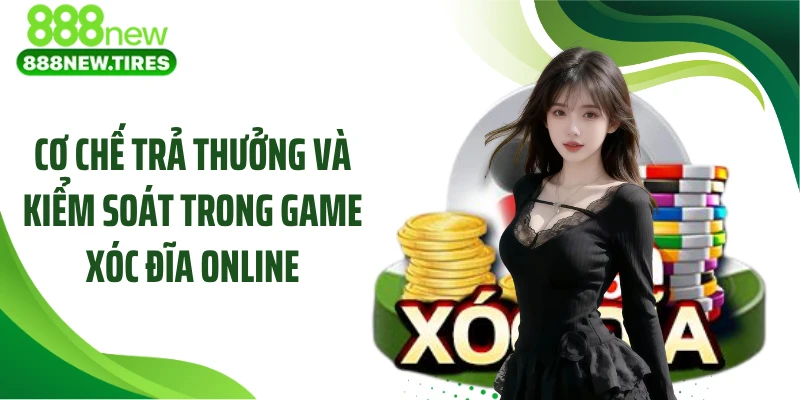 Cơ chế trả thưởng và kiểm soát trong game xóc đĩa online