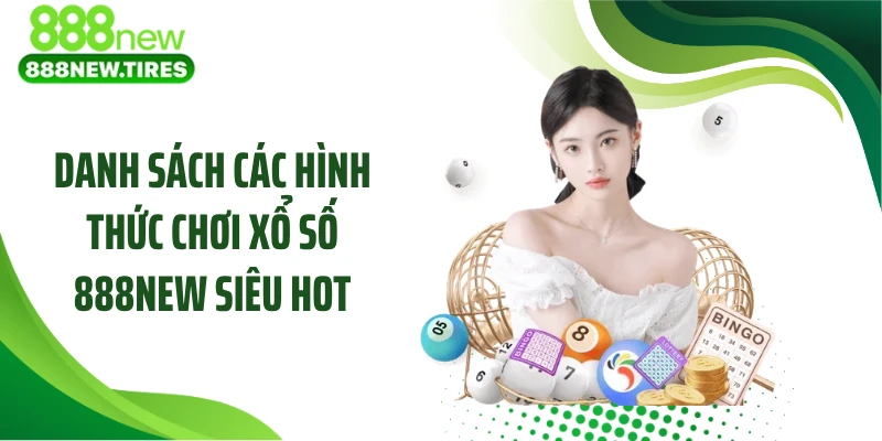 Danh sách các hình thức chơi xổ số 888NEW siêu hot