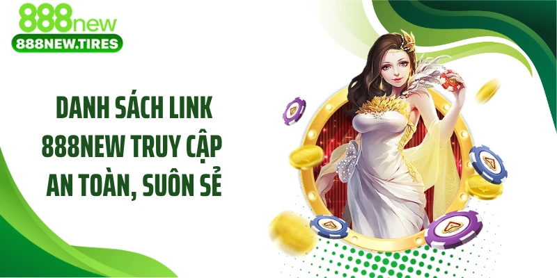 Danh sách link 888NEW truy cập an toàn, suôn sẻ