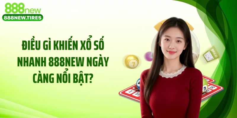 Điều gì khiến xổ số nhanh 888NEW ngày càng nổi bật?