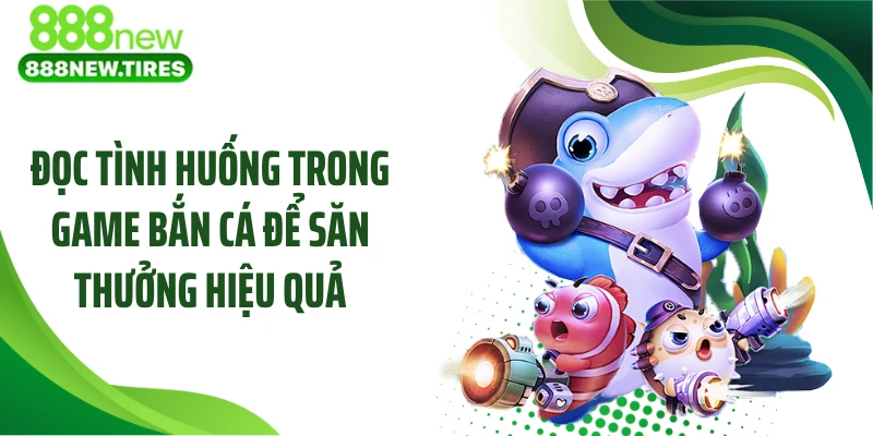 Đọc tình huống trong game bắn cá để săn thưởng hiệu quả