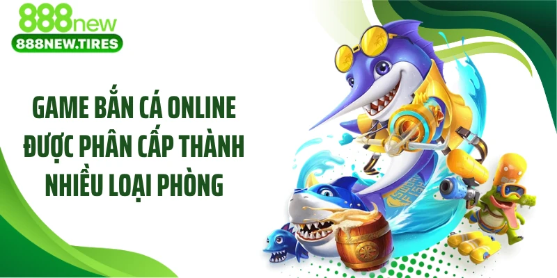 Game bắn cá online được phân cấp thành nhiều loại phòng
