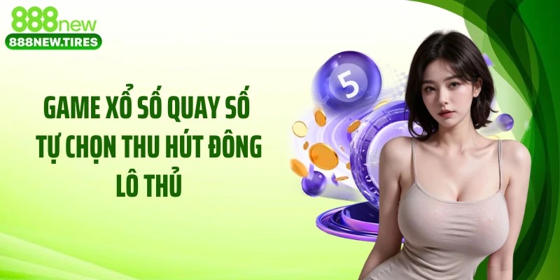 Game xổ số quay số tự chọn thu hút đông lô thủ