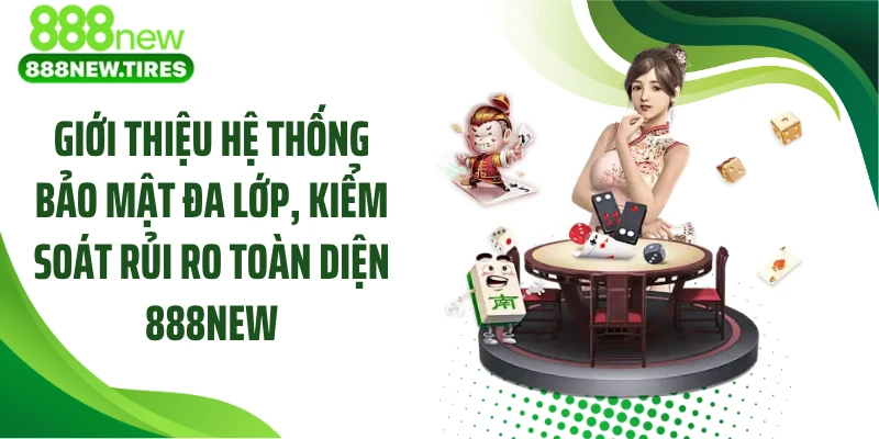 Giới thiệu hệ thống bảo mật đa lớp, kiểm soát rủi ro toàn diện 888NEW