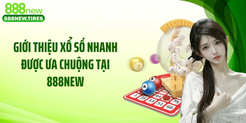 Giới thiệu xổ số nhanh được ưa chuộng tại 888NEW