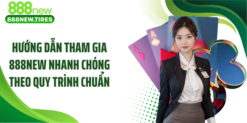 Hướng dẫn tham gia 888new nhanh chóng theo quy trình chuẩn