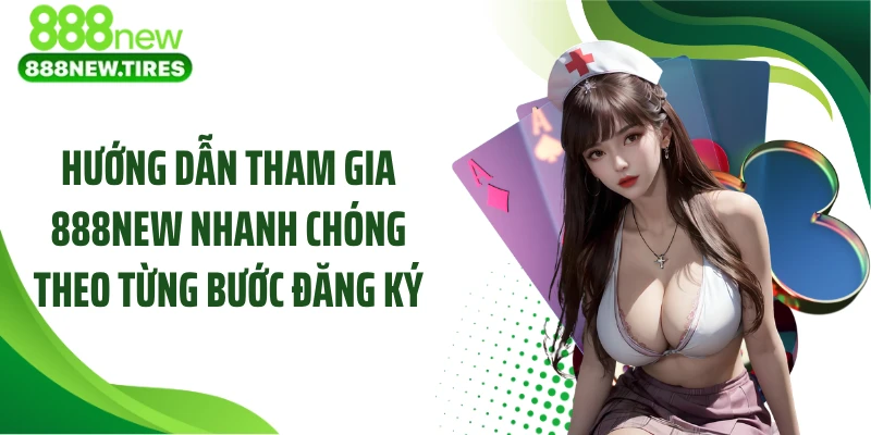 Hướng dẫn tham gia 888new nhanh chóng theo từng bước đăng ký