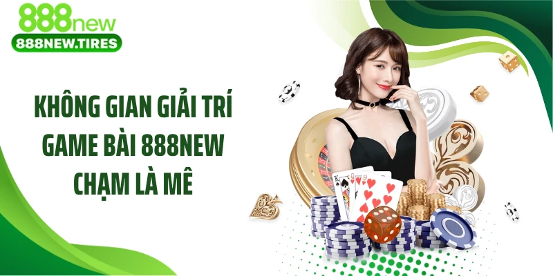 Không gian giải trí game bài 888NEW chạm là mê