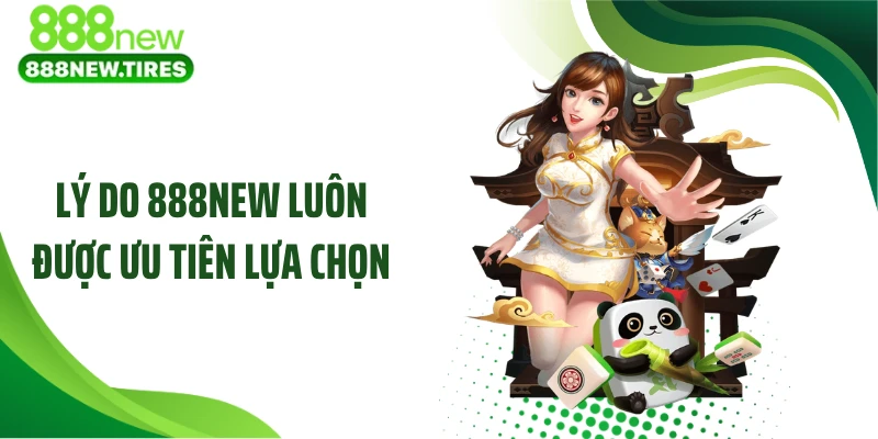Lý do 888NEW luôn được ưu tiên lựa chọn