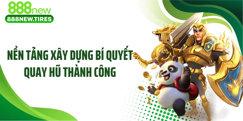 Nền tảng xây dựng bí quyết quay hũ thành công