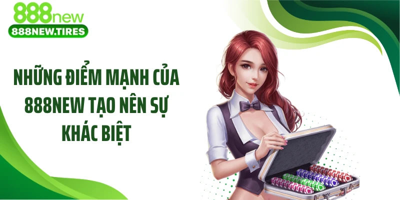 Những điểm mạnh của 888NEW tạo nên sự khác biệt