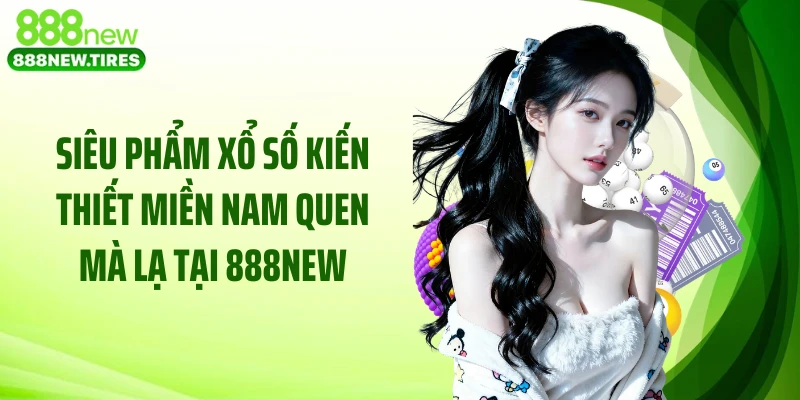Siêu phẩm xổ số kiến thiết miền Nam quen mà lạ tại 888NEW