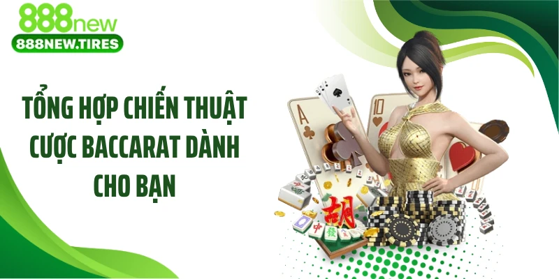 Tổng hợp chiến thuật cược Baccarat dành cho bạn