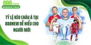 Tỷ Lệ Kèo Châu Á Tại 888NEW Dễ Hiểu Cho Người Mới