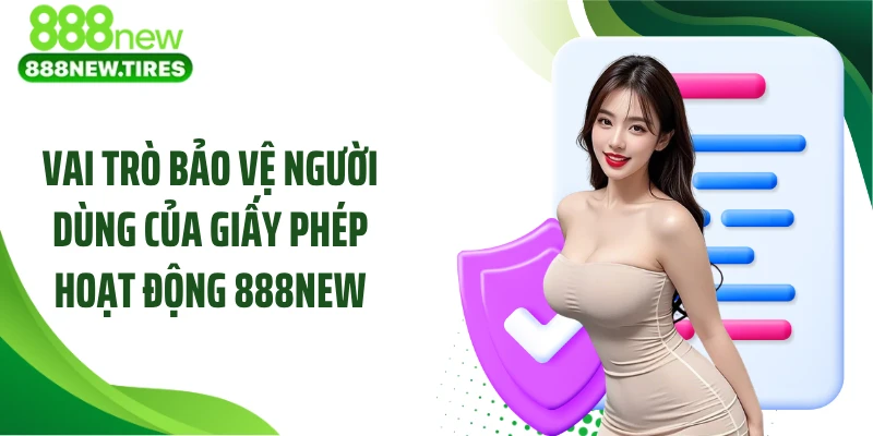 Vai trò bảo vệ người dùng của giấy phép hoạt động 888NEW